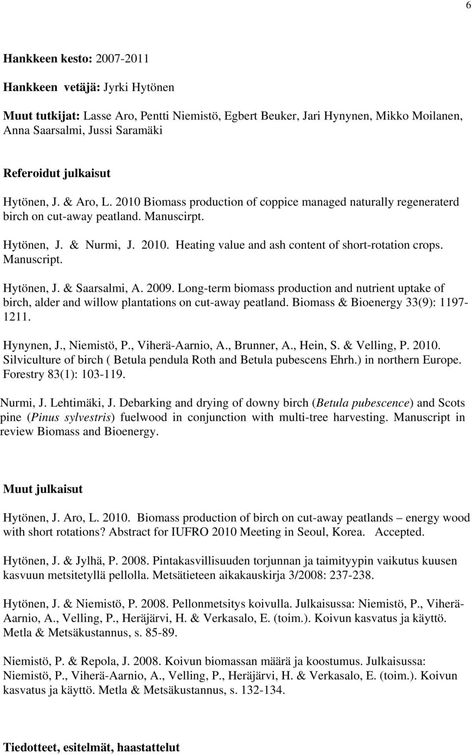 Manuscript. Hytönen, J. & Saarsalmi, A. 2009. Long-term biomass production and nutrient uptake of birch, alder and willow plantations on cut-away peatland. Biomass & Bioenergy 33(9): 1197-1211.