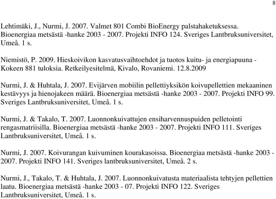 Evijärven mobiilin pellettiyksikön koivupellettien mekaaninen kestävyys ja hienojakeen määrä. Bioenergiaa metsästä -hanke 2003-2007. Projekti INFO 99. Sveriges Lantbruksuniversitet, Umeå. 1 s.