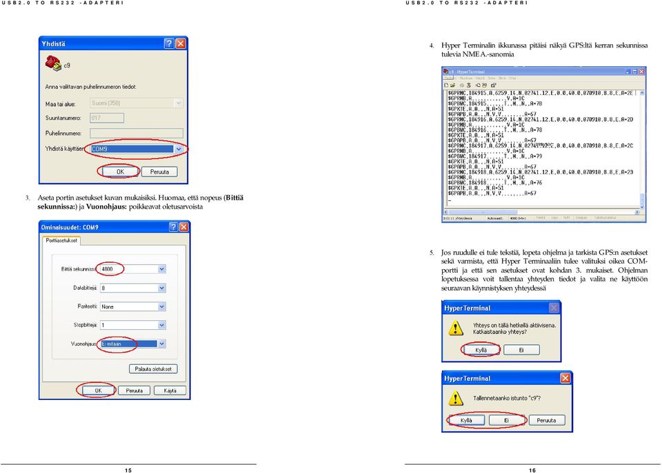 Jos ruudulle ei tule tekstiä, lopeta ohjelma ja tarkista GPS:n asetukset sekä varmista, että Hyper Terminaaliin tulee valituksi