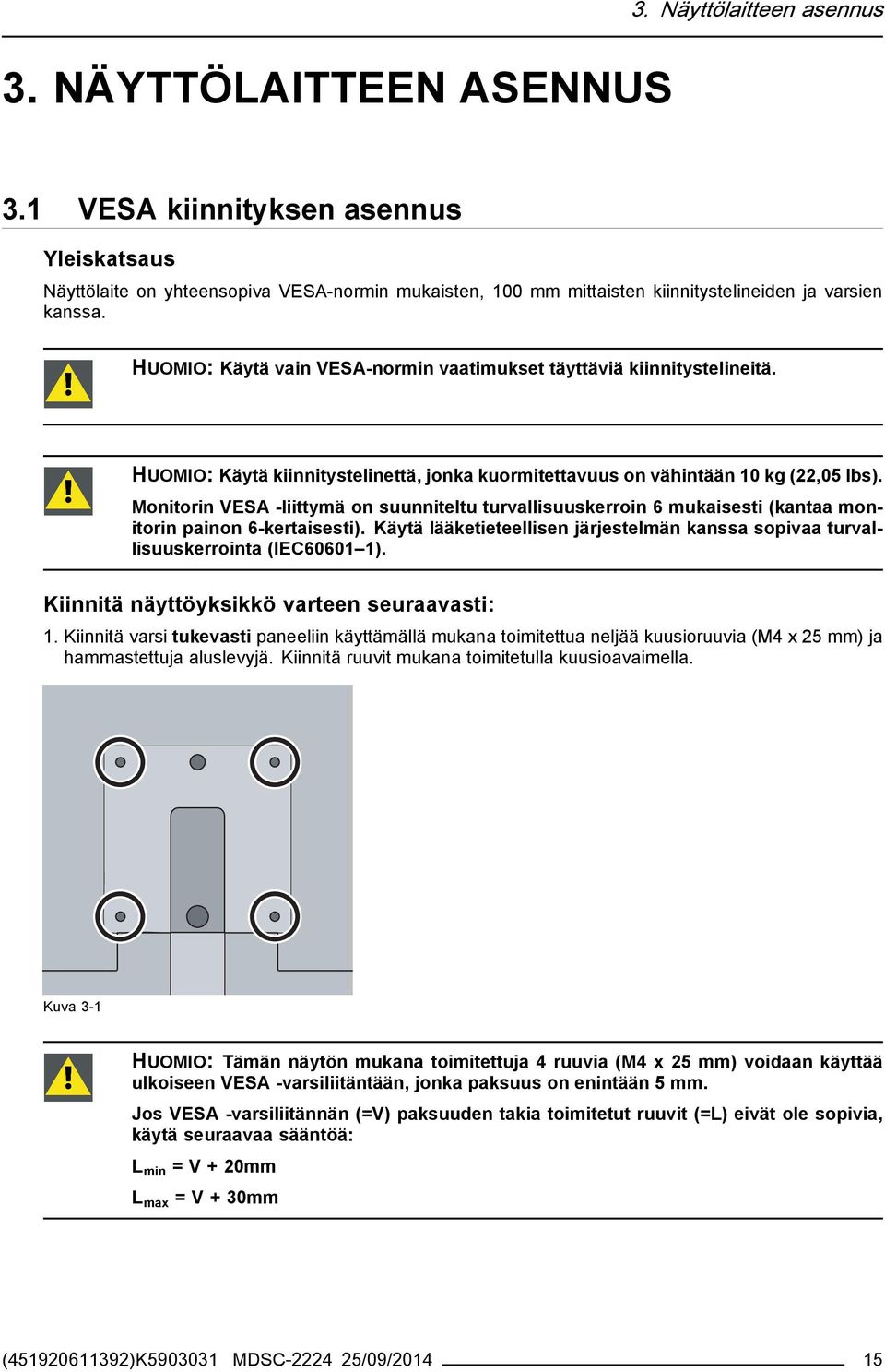 HUOMIO: Käytä vain VESA-normin vaatimukset täyttäviä kiinnitystelineitä. HUOMIO: Käytä kiinnitystelinettä, jonka kuormitettavuus on vähintään 10 kg (22,05 lbs).