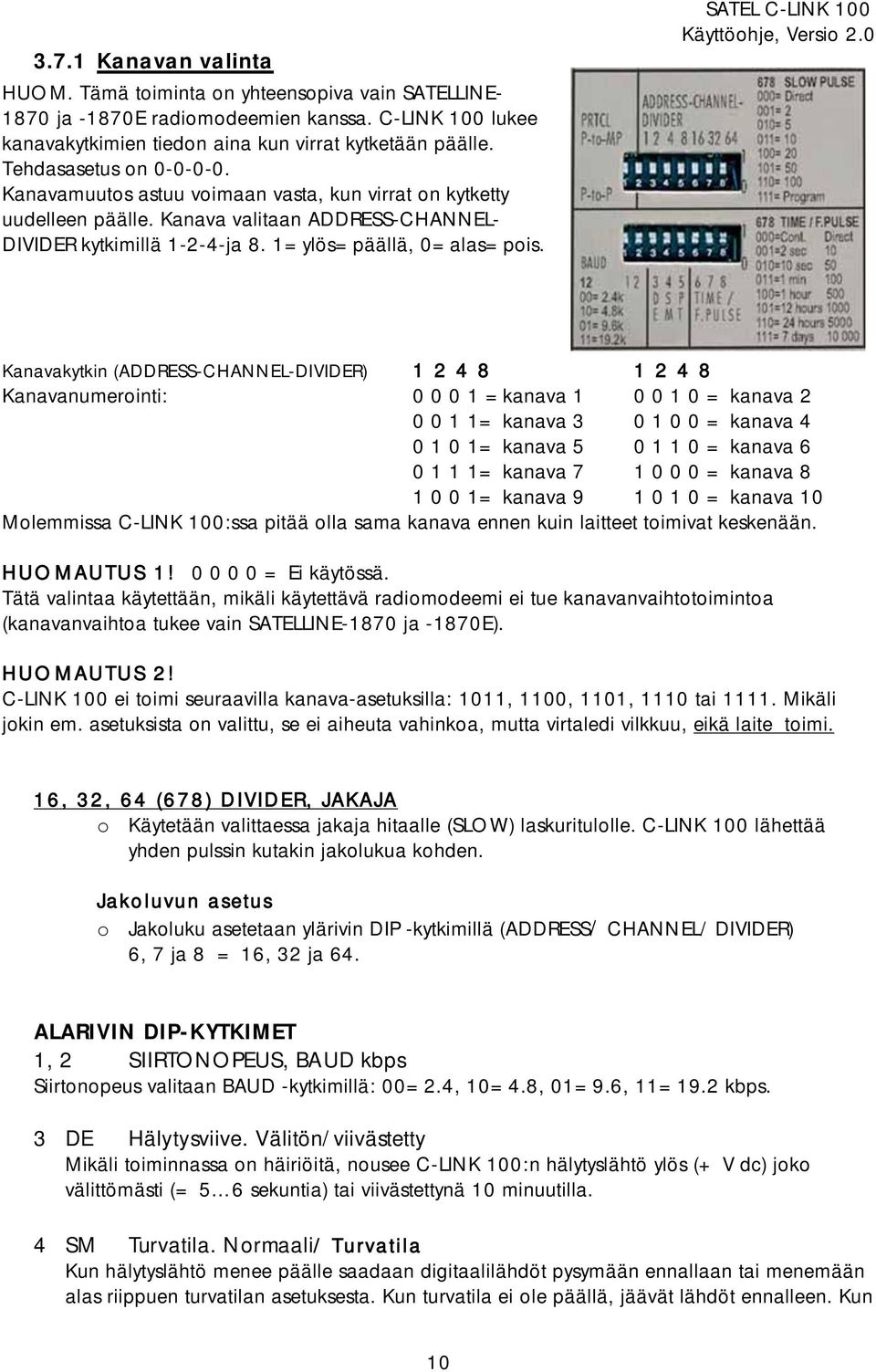 SATEL C-LINK 100 Kanavakytkin (ADDRESS-CHANNEL-DIVIDER) 1 2 4 8 1 2 4 8 Kanavanumerointi: 0 0 0 1 =kanava 1 0 0 1 0 = kanava 2 0 0 1 1= kanava 3 0 1 0 0 = kanava 4 0 1 0 1= kanava 5 0 1 1 0 = kanava