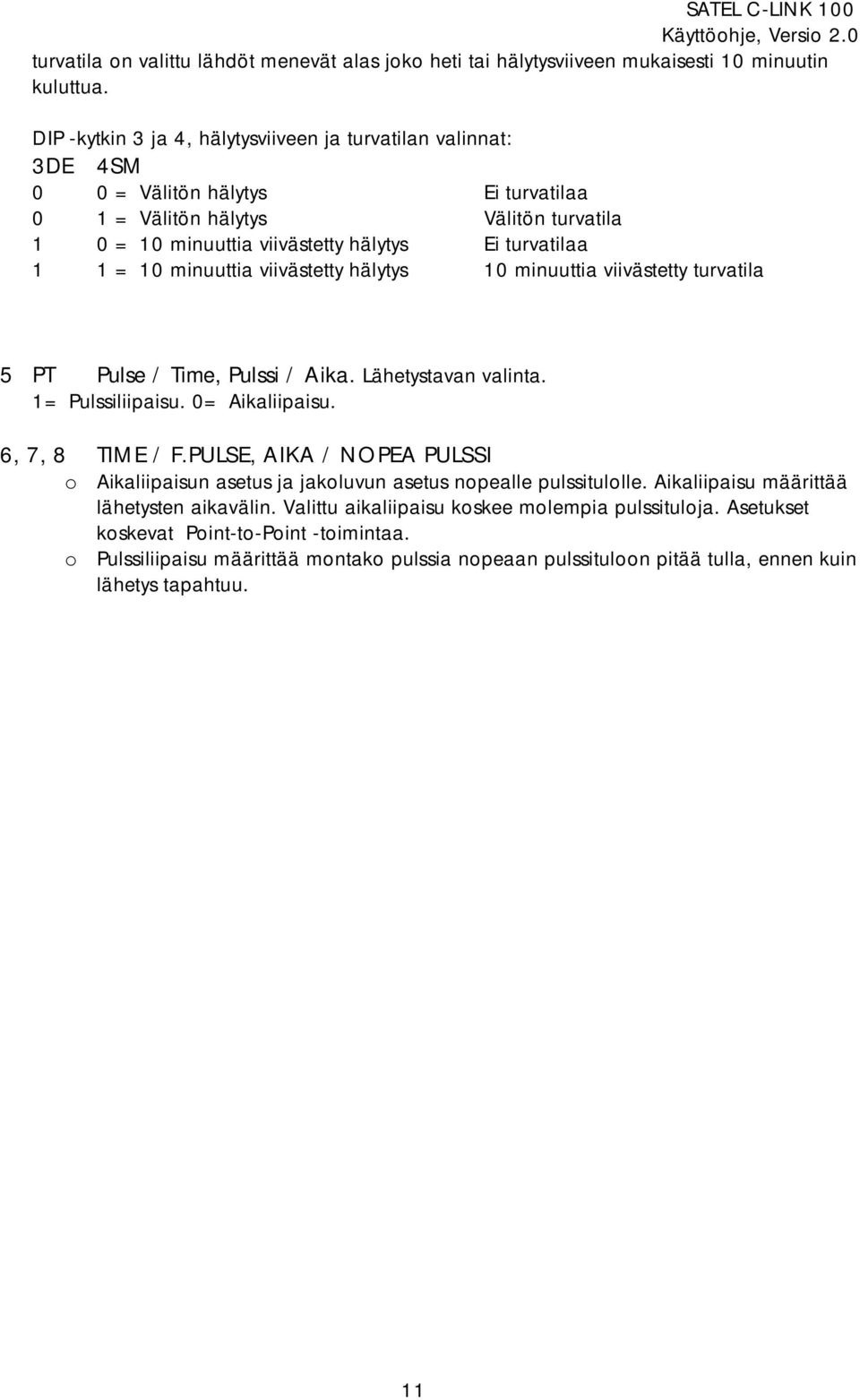 = 10 minuuttia viivästetty hälytys 10 minuuttia viivästetty turvatila 5 PT Pulse / Time, Pulssi / Aika. Lähetystavan valinta. 1= Pulssiliipaisu. 0= Aikaliipaisu. 6, 7, 8 TIME / F.