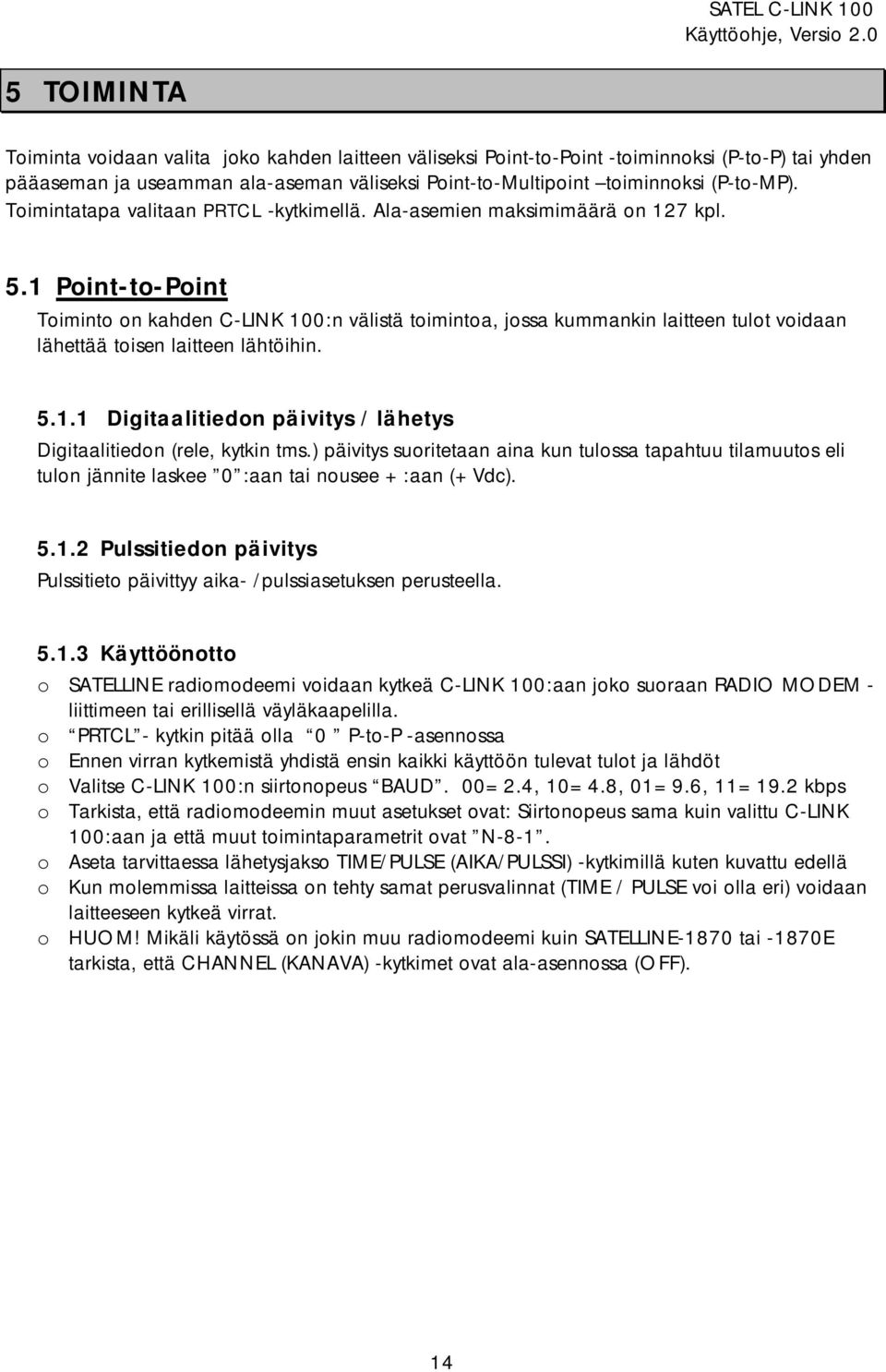 1 Point-to-Point Toiminto on kahden C-LINK 100:n välistä toimintoa, jossa kummankin laitteen tulot voidaan lähettää toisen laitteen lähtöihin. 5.1.1 Digitaalitiedon päivitys / lähetys Digitaalitiedon (rele, kytkin tms.