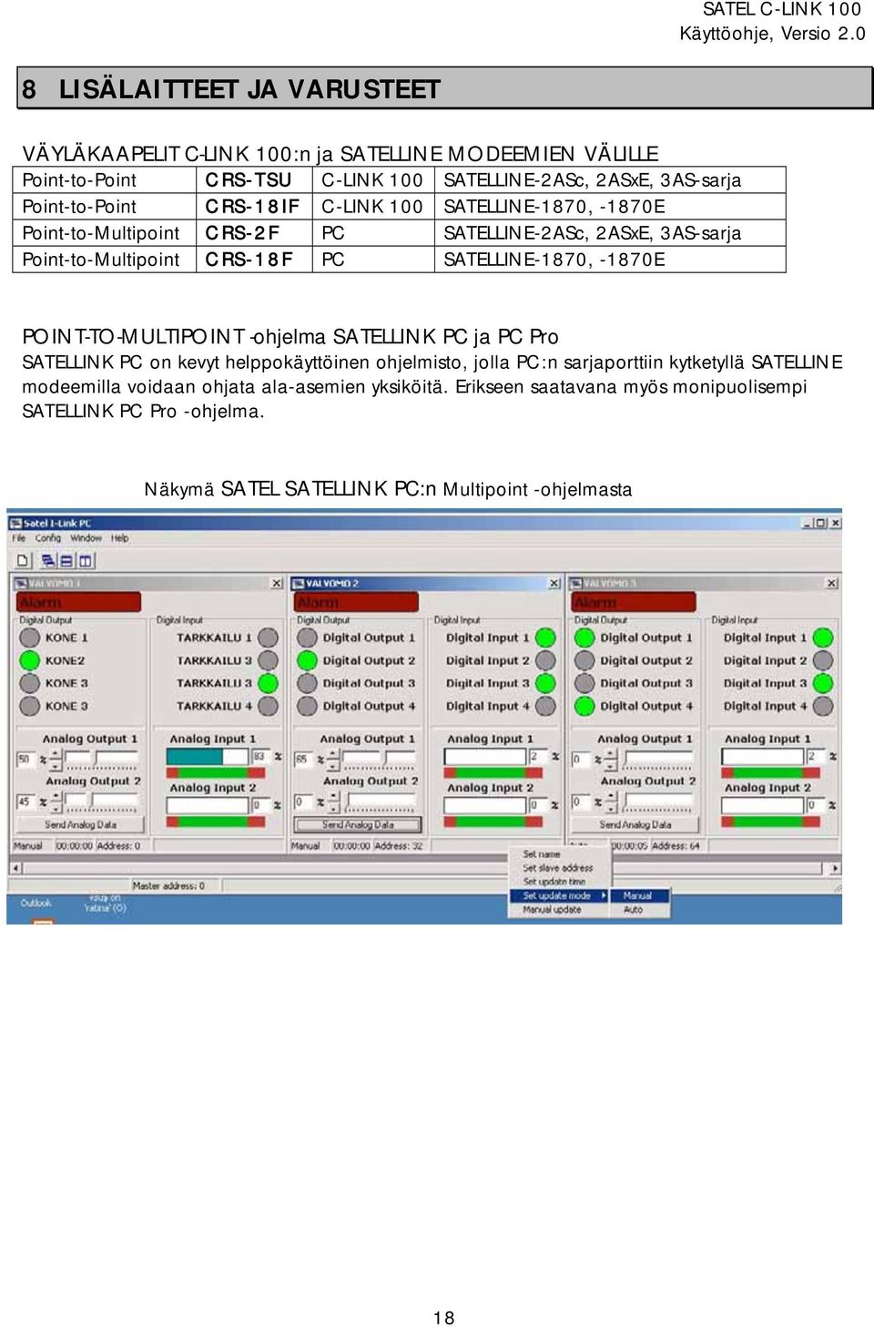 SATELLINE-1870, -1870E POINT-TO-MULTIPOINT -ohjelma SATELLINK PC ja PC Pro SATELLINK PC on kevyt helppokäyttöinen ohjelmisto, jolla PC:n sarjaporttiin kytketyllä