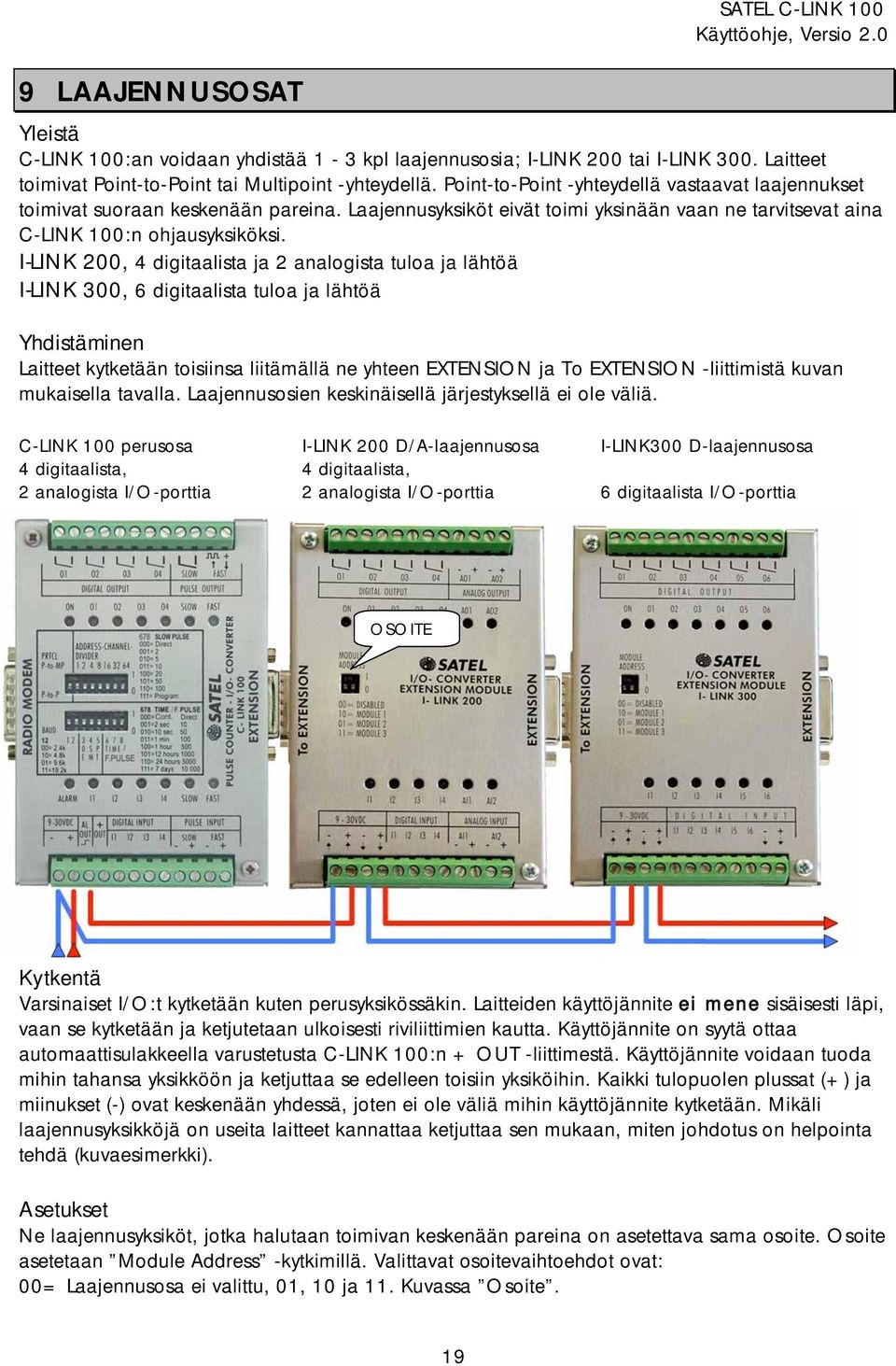 I-LINK 200, 4 digitaalista ja 2 analogista tuloa ja lähtöä I-LINK 300, 6 digitaalista tuloa ja lähtöä Yhdistäminen Laitteet kytketään toisiinsa liitämällä ne yhteen EXTENSION ja To EXTENSION