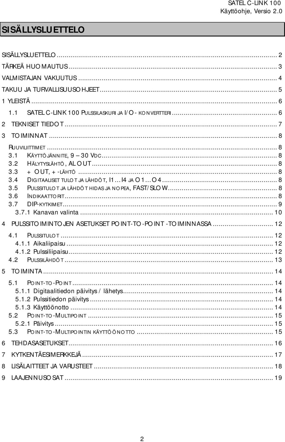 .. 8 3.5 PULSSITULOT JA LÄHDÖT HIDAS JA NOPEA, FAST/SLOW... 8 3.6 INDIKAATTORIT... 8 3.7 DIP-KYTKIMET... 9 3.7.1 Kanavan valinta... 10 4 PULSSITOIMINTOJEN ASETUKSET POINT-TO-POINT -TOIMINNASSA... 12 4.
