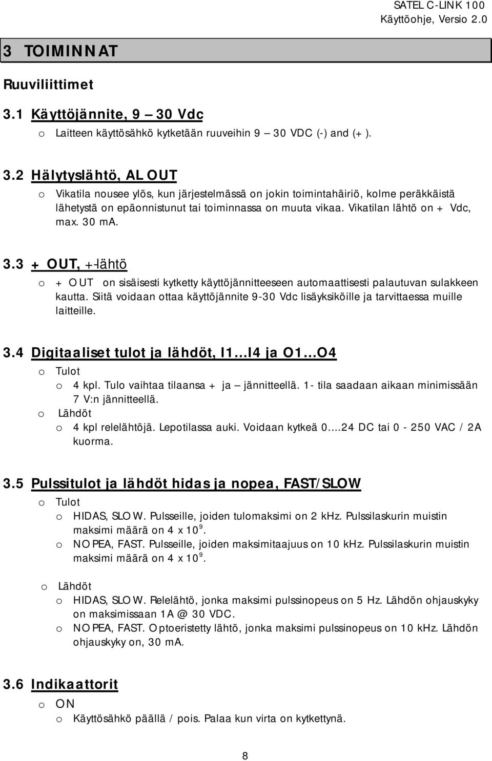Siitä voidaan ottaa käyttöjännite 9-30 Vdc lisäyksiköille ja tarvittaessa muille laitteille. 3.4 Digitaaliset tulot ja lähdöt, I1 I4 ja O1 O4 o Tulot o 4 kpl. Tulo vaihtaa tilaansa + ja jännitteellä.