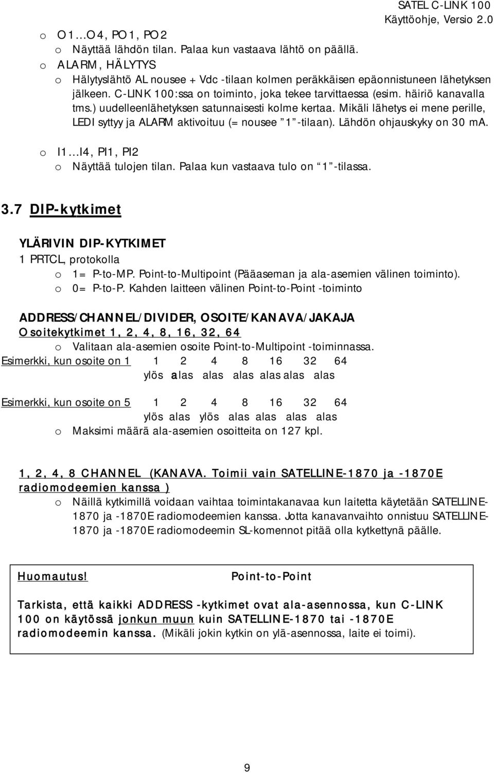 Mikäli lähetys ei mene perille, LEDI syttyy ja ALARM aktivoituu (=nousee 1 -tilaan). Lähdön ohjauskyky on 30 ma. o I1 I4, PI1, PI2 o Näyttää tulojen tilan. Palaa kun vastaava tulo on 1 -tilassa. 3.7 DIP-kytkimet YLÄRIVIN DIP-KYTKIMET 1 PRTCL, protokolla o 1= P-to-MP.