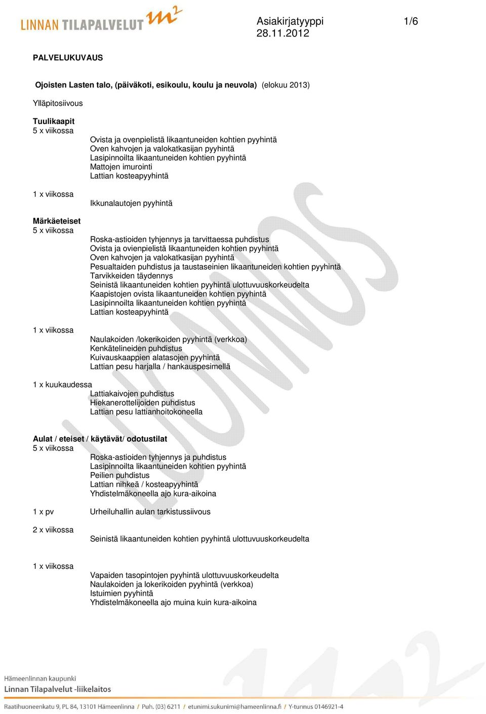 pyyhintä Lattian pesu harjalla / hankauspesimellä Lattiakaivojen puhdistus Hiekanerottelijoiden puhdistus Lattian pesu lattianhoitokoneella Aulat / eteiset / käytävät/ odotustilat Roska-astioiden