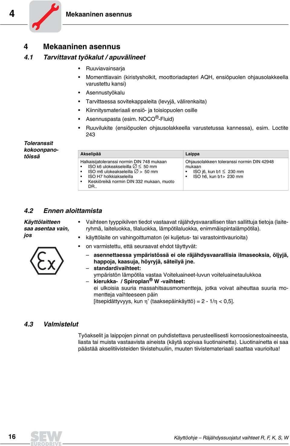 Tarvittaessa sovitekappaleita (levyjä, välirenkaita) Kiinnitysmateriaali ensiö- ja toisiopuolen osille Asennuspasta (esim.
