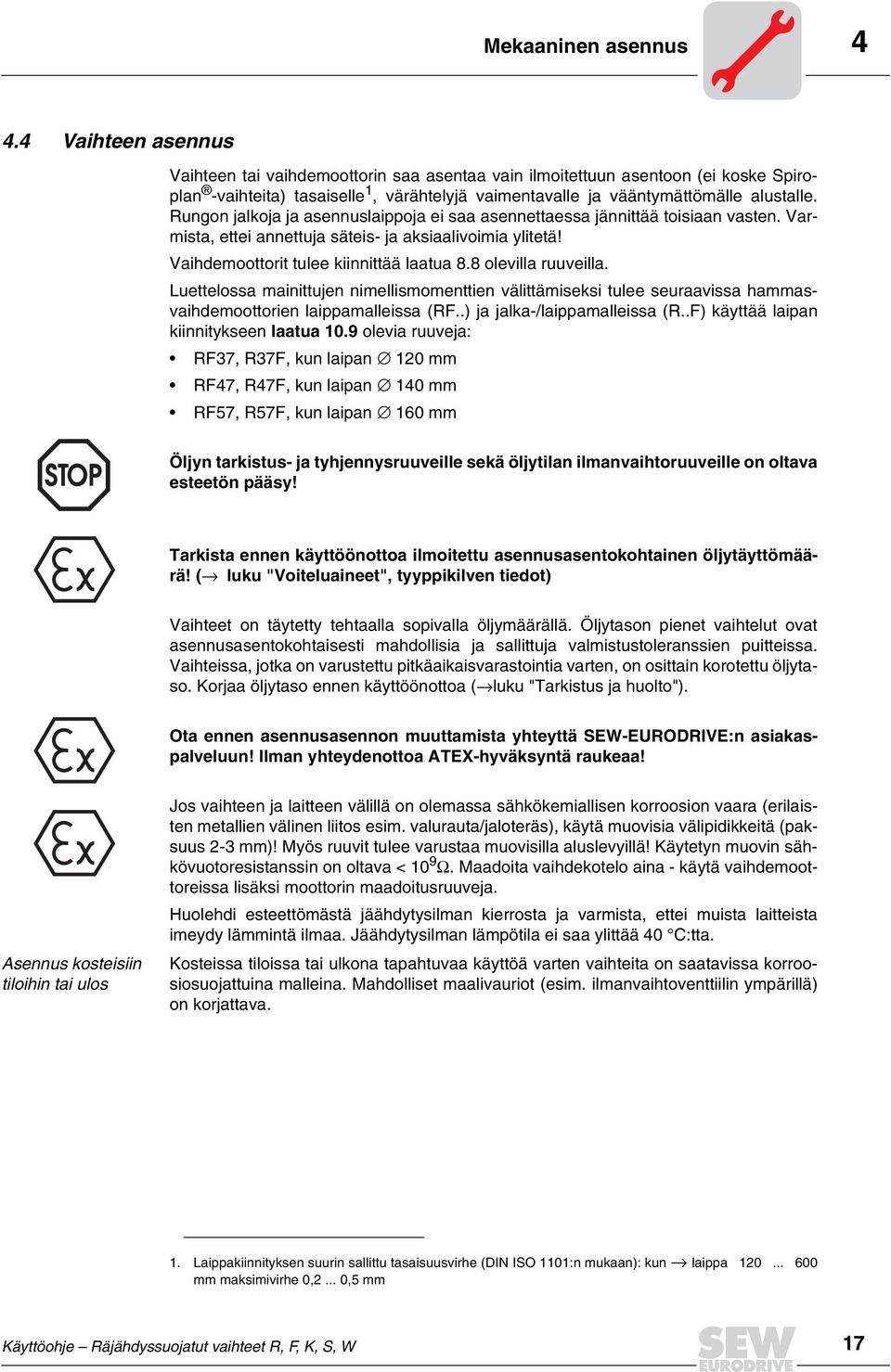Rungon jalkoja ja asennuslaippoja ei saa asennettaessa jännittää toisiaan vasten. Varmista, ettei annettuja säteis- ja aksiaalivoimia ylitetä! Vaihdemoottorit tulee kiinnittää laatua 8.