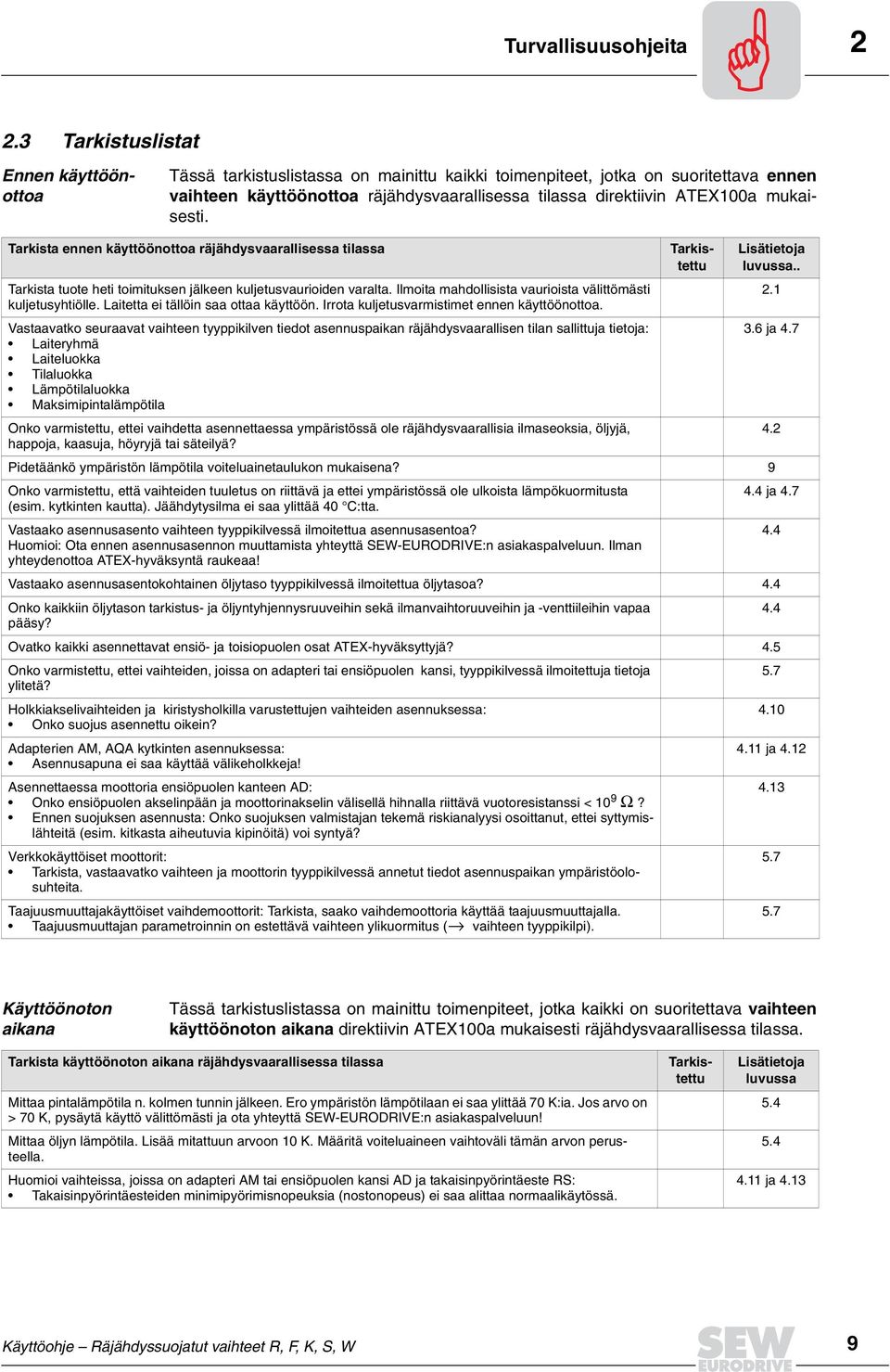 Vastaavatko seuraavat vaihteen tyyppikilven tiedot asennuspaikan räjähdysvaarallisen tilan sallittuja tietoja: Laiteryhmä Laiteluokka Tilaluokka Lämpötilaluokka Maksimipintalämpötila Tässä