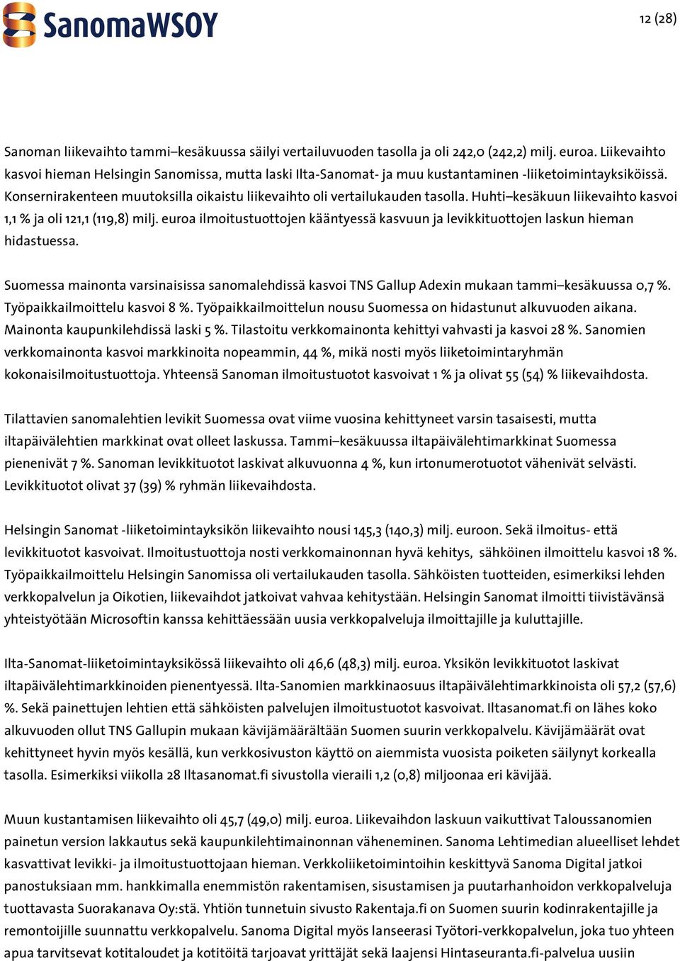 Huhti kesäkuun liikevaihto kasvoi 1,1 % ja oli 121,1 (119,8) milj. euroa ilmoitustuottojen kääntyessä kasvuun ja levikkituottojen laskun hieman hidastuessa.