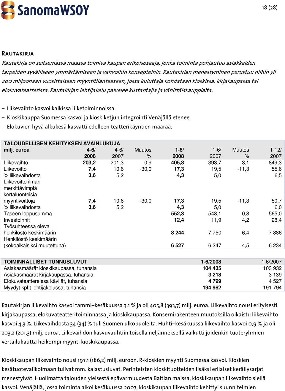 Rautakirjan lehtijakelu palvelee kustantajia ja vähittäiskauppiaita. Liikevaihto kasvoi kaikissa liiketoiminnoissa. Kioskikauppa Suomessa kasvoi ja kioskiketjun integrointi Venäjällä etenee.