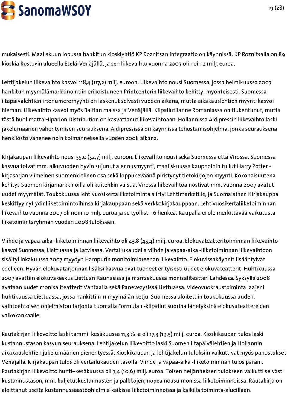 Liikevaihto nousi Suomessa, jossa helmikuussa 2007 hankitun myymälämarkkinointiin erikoistuneen Printcenterin liikevaihto kehittyi myönteisesti.