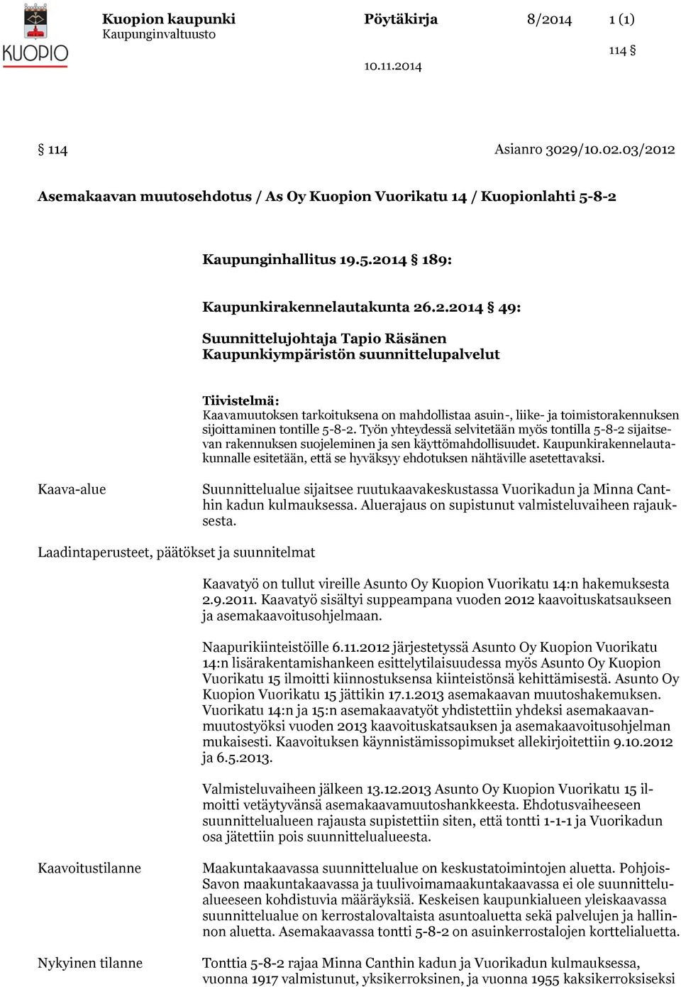 tontille 5-8-2. Työn yhteydessä selvitetään myös tontilla 5-8-2 sijaitsevan rakennuksen suojeleminen ja sen käyttömahdollisuudet.