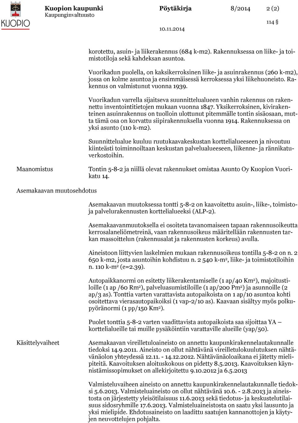 Vuorikadun varrella sijaitseva suunnittelualueen vanhin rakennus on rakennettu inventointitietojen mukaan vuonna 1847.