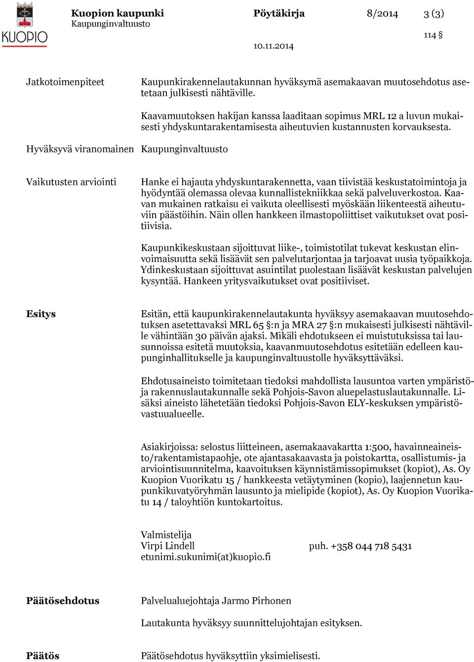 Vaikutusten arviointi Hanke ei hajauta yhdyskuntarakennetta, vaan tiivistää keskustatoimintoja ja hyödyntää olemassa olevaa kunnallistekniikkaa sekä palveluverkostoa.