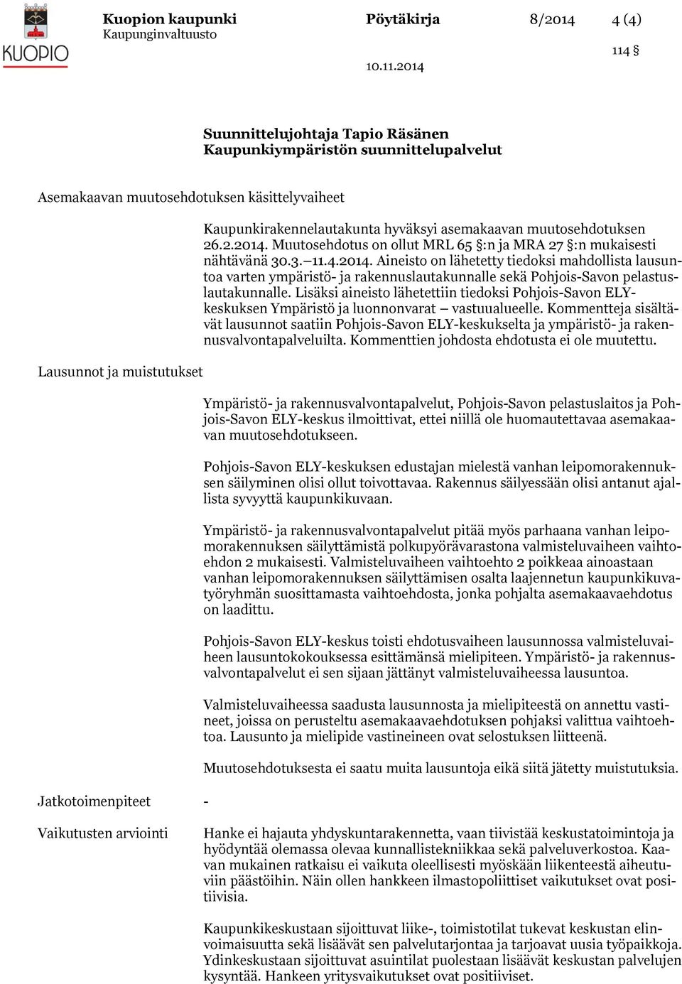 Muutosehdotus on ollut MRL 65 :n ja MRA 27 :n mukaisesti nähtävänä 30.3. 11.4.2014.