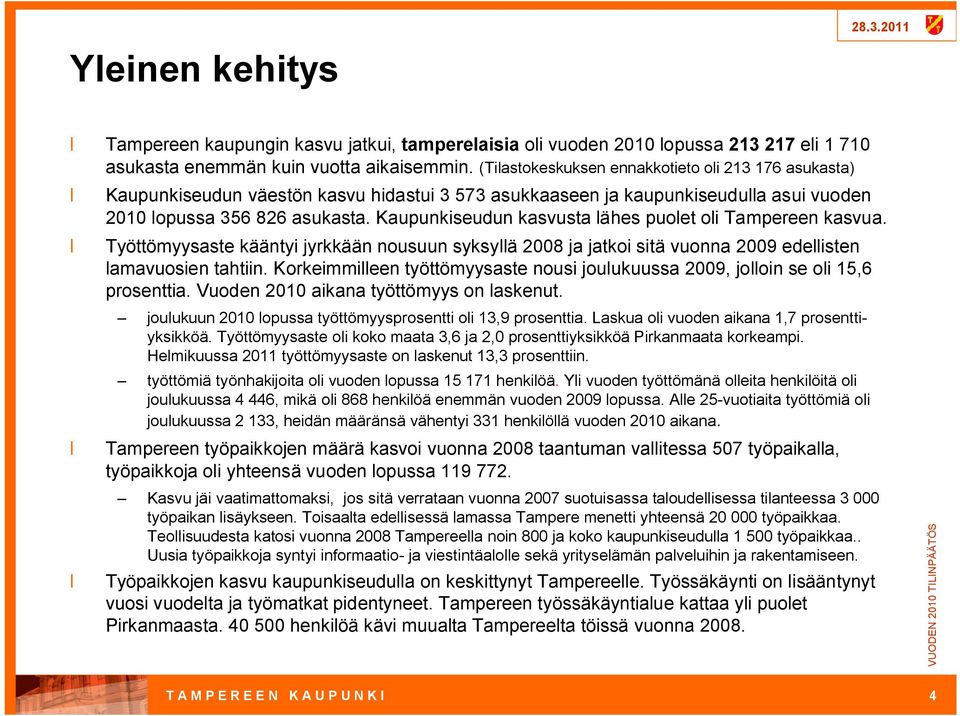 Kaupunkiseudun kasvusta lähes puolet oli Tampereen kasvua. Työttömyysaste kääntyi jyrkkään nousuun syksyllä 2008 ja jatkoi sitä vuonna 2009 edellisten lamavuosien tahtiin.