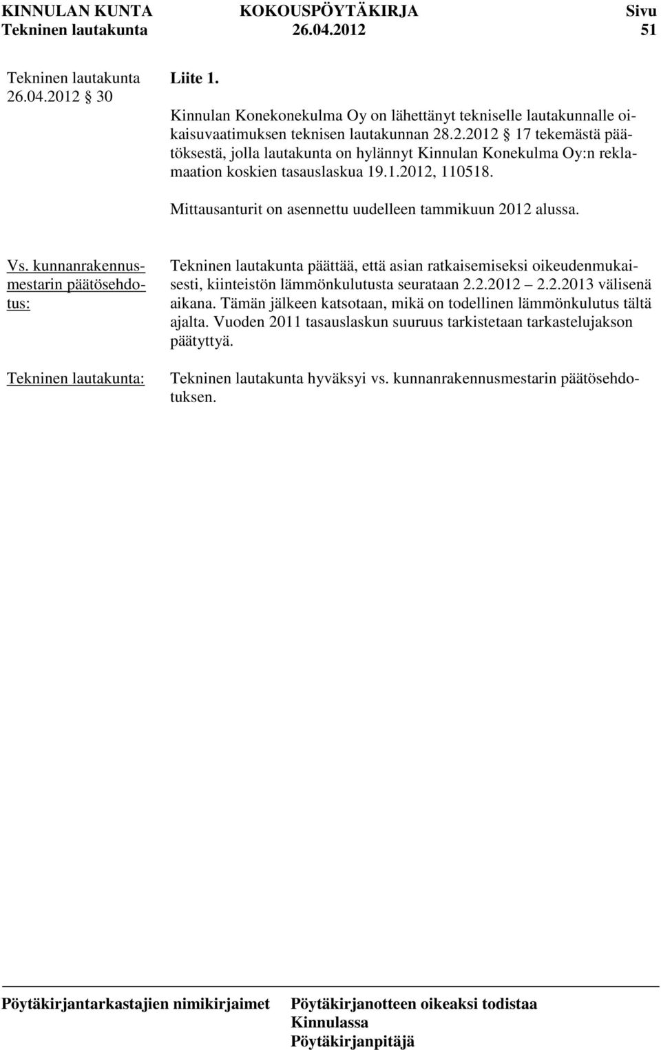 : päättää, että asian ratkaisemiseksi oikeudenmukaisesti, kiinteistön lämmönkulutusta seurataan 2.2.2012 2.2.2013 välisenä aikana.