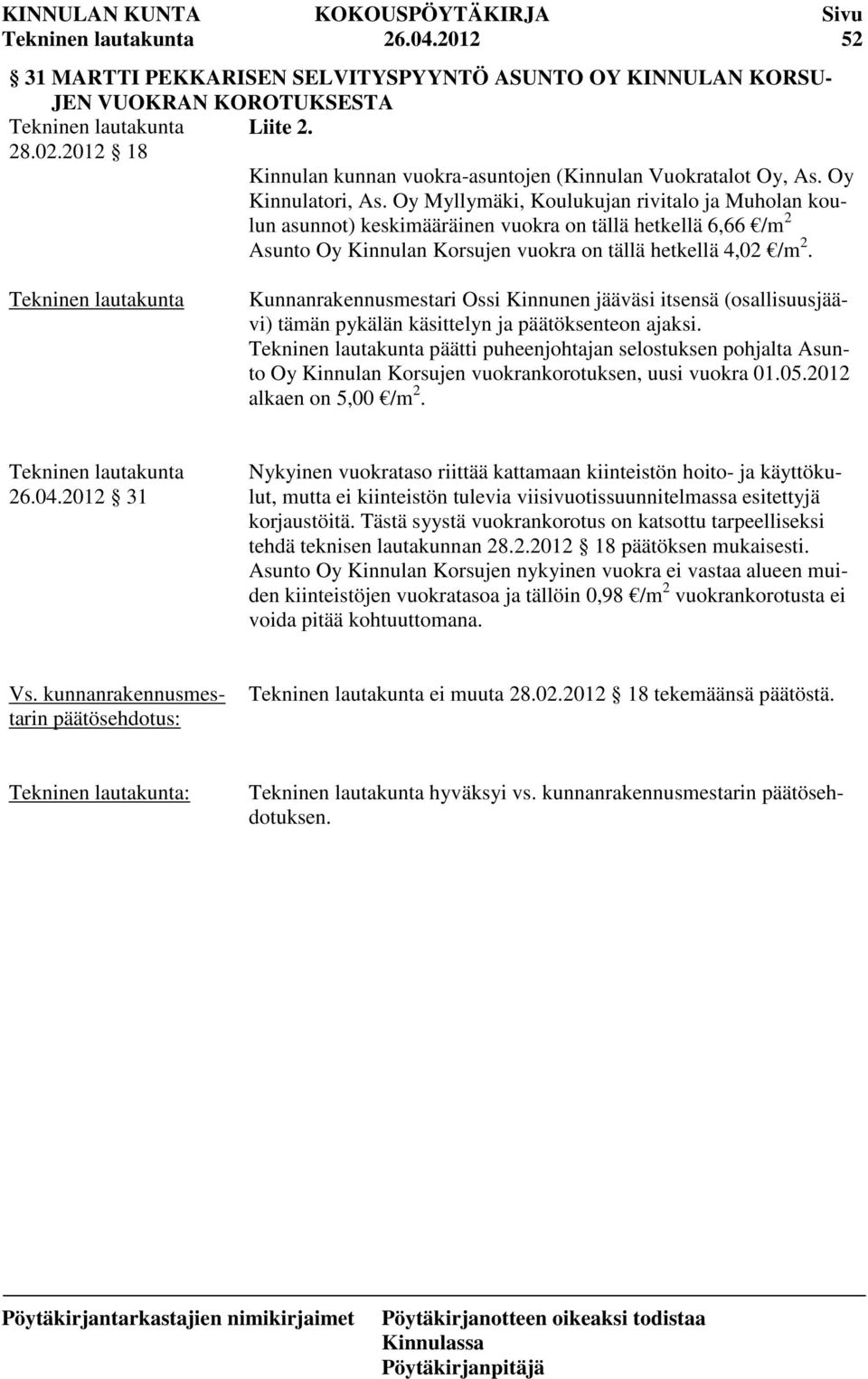 Kunnanrakennusmestari Ossi Kinnunen jääväsi itsensä (osallisuusjäävi) tämän pykälän käsittelyn ja päätöksenteon ajaksi.