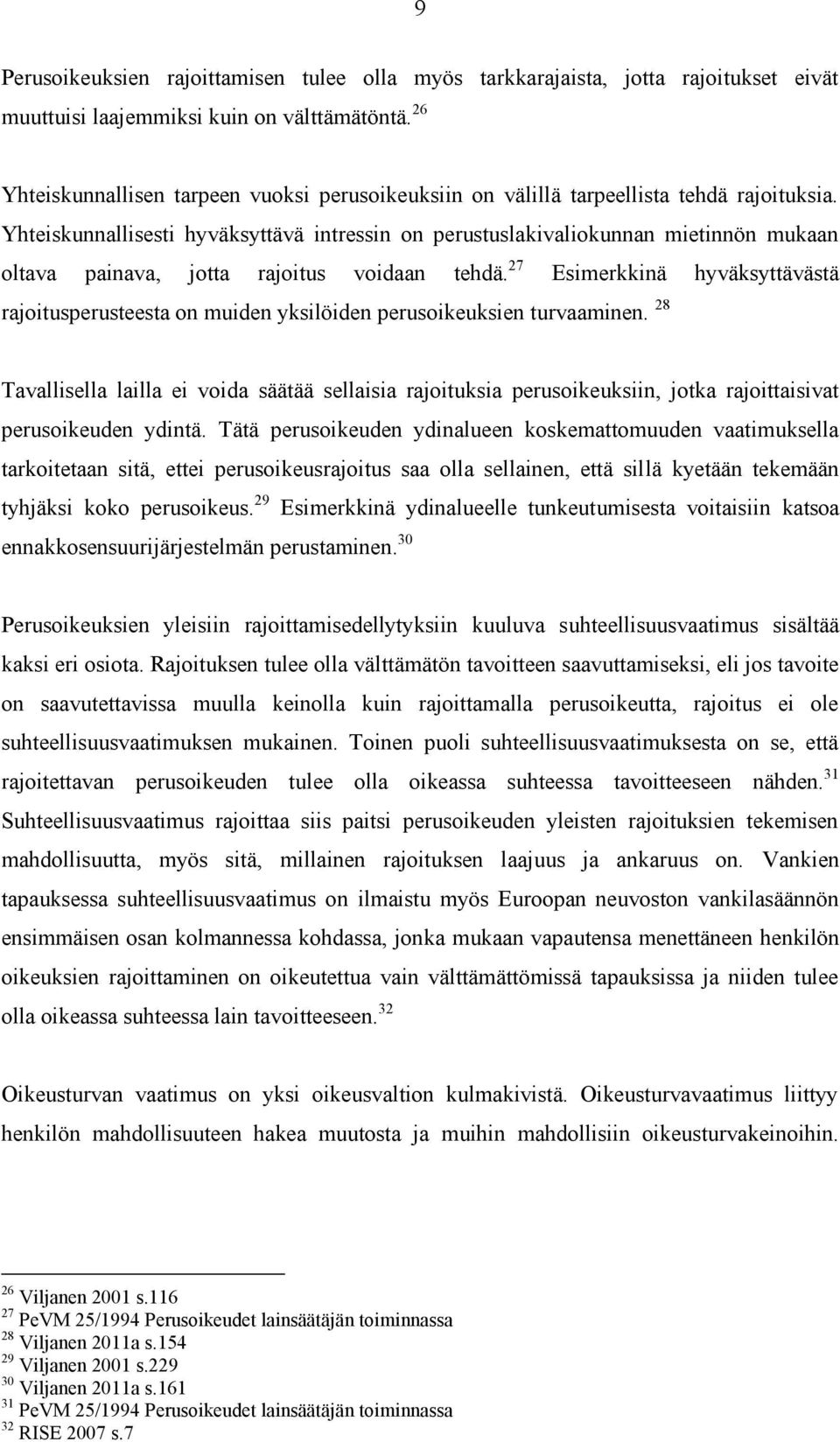 Yhteiskunnallisesti hyväksyttävä intressin on perustuslakivaliokunnan mietinnön mukaan oltava painava, jotta rajoitus voidaan tehdä.