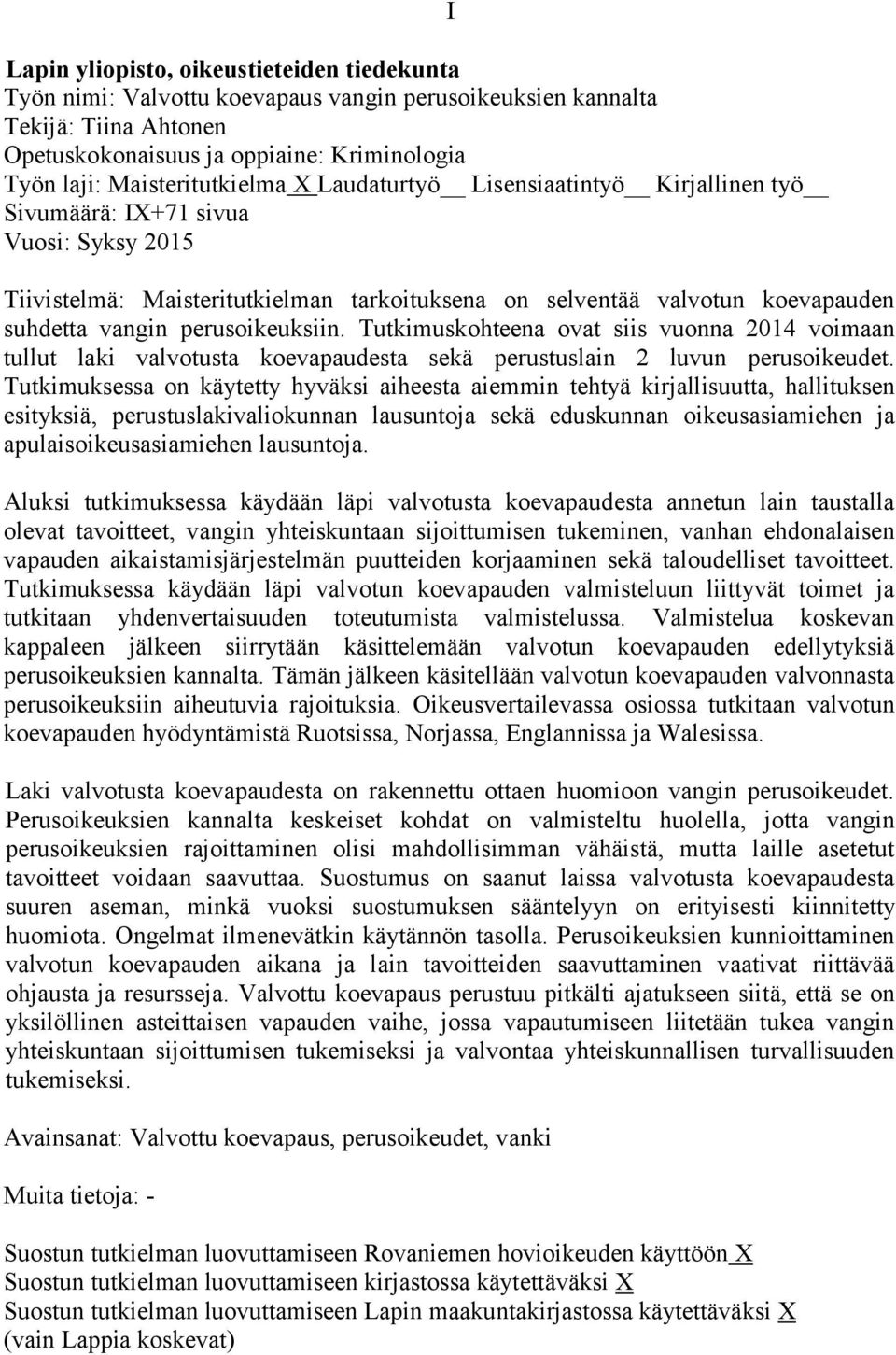 vangin perusoikeuksiin. Tutkimuskohteena ovat siis vuonna 2014 voimaan tullut laki valvotusta koevapaudesta sekä perustuslain 2 luvun perusoikeudet.
