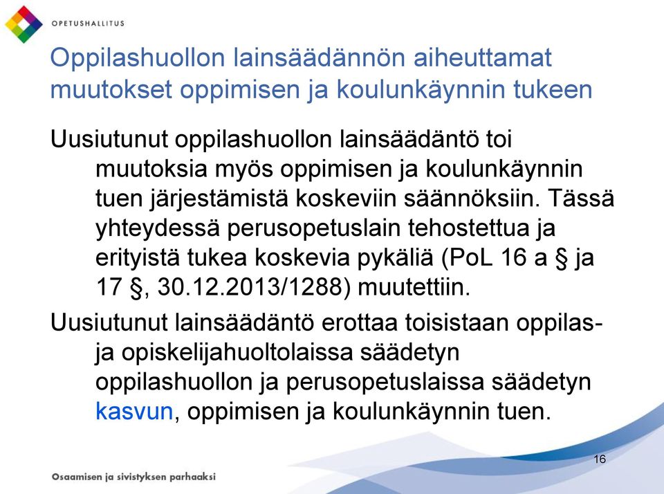 Tässä yhteydessä perusopetuslain tehostettua ja erityistä tukea koskevia pykäliä (PoL 16 a ja 17, 30.12.2013/1288) muutettiin.