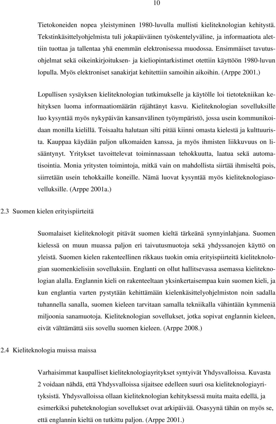 Ensimmäiset tavutusohjelmat sekä oikeinkirjoituksen- ja kieliopintarkistimet otettiin käyttöön 1980-luvun lopulla. Myös elektroniset sanakirjat kehitettiin samoihin aikoihin. (Arppe 2001.
