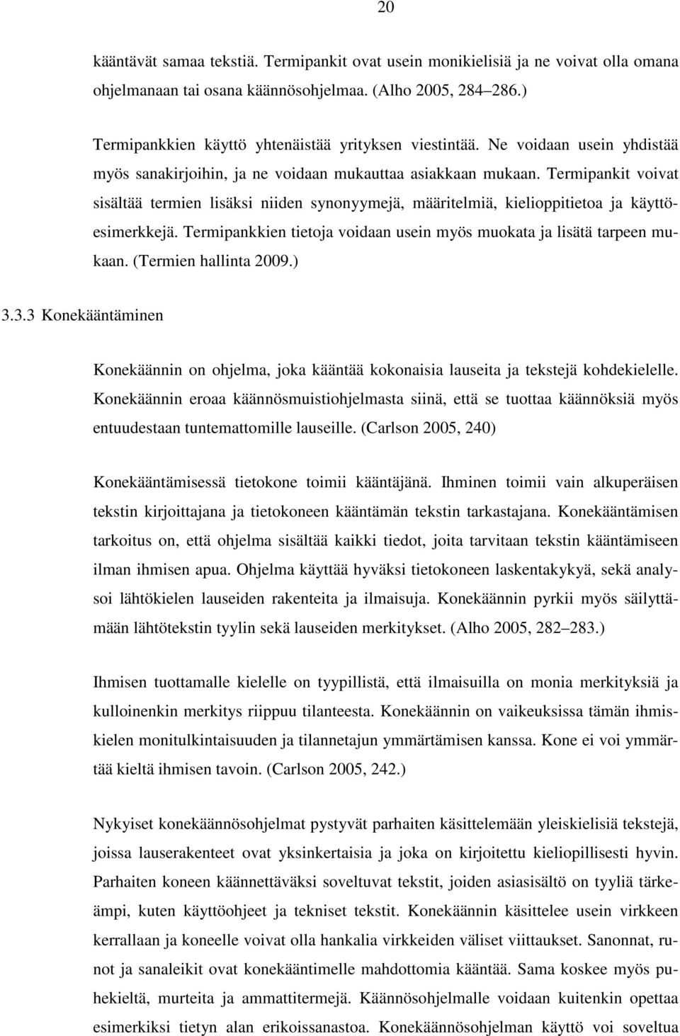 Termipankit voivat sisältää termien lisäksi niiden synonyymejä, määritelmiä, kielioppitietoa ja käyttöesimerkkejä. Termipankkien tietoja voidaan usein myös muokata ja lisätä tarpeen mukaan.