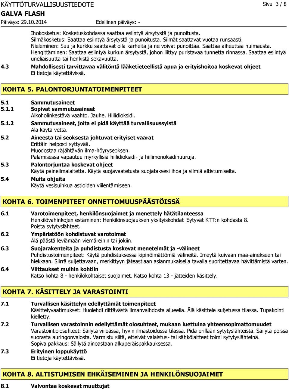 Saattaa esiintyä uneliaisuutta tai henkistä sekavuutta. 4.3 Mahdollisesti tarvittavaa välitöntä lääketieteellistä apua ja erityishoitoa koskevat ohjeet KOHTA 5. PALONTORJUNTATOIMENPITEET 5.
