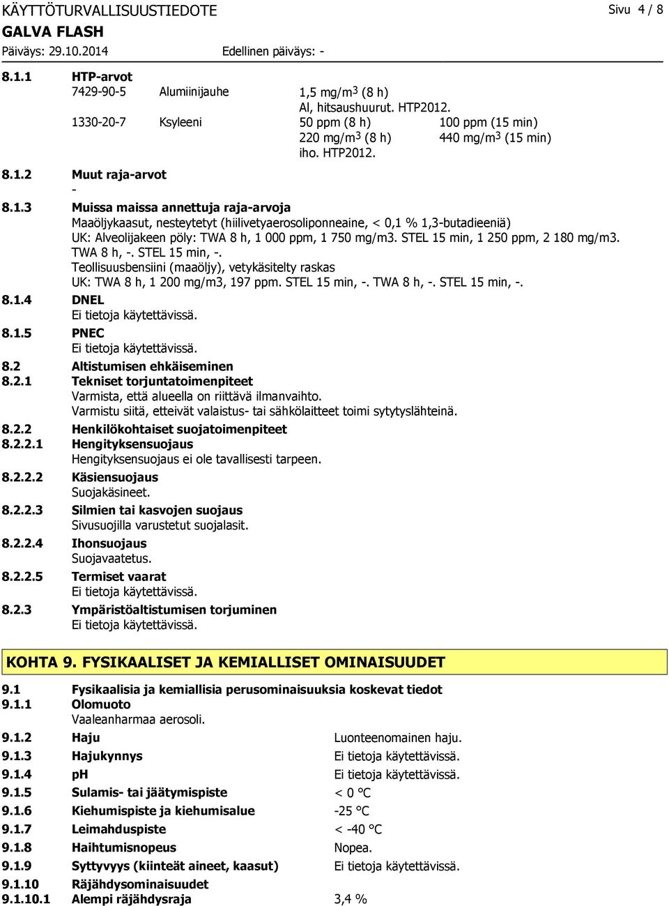 STEL 15 min, 1 250 ppm, 2 180 mg/m3. TWA 8 h, -. STEL 15 min, -. Teollisuusbensiini (maaöljy), vetykäsitelty raskas UK: TWA 8 h, 1 200 mg/m3, 197 ppm. STEL 15 min, -. TWA 8 h, -. STEL 15 min, -. 8.1.4 DNEL 8.