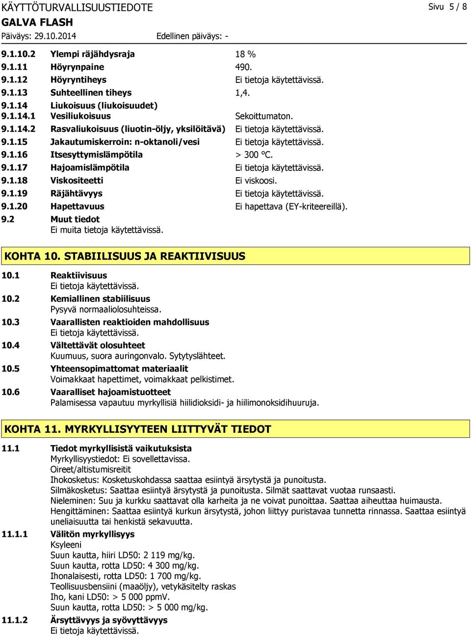 1.20 Hapettavuus Ei hapettava (EY-kriteereillä). 9.2 Muut tiedot Ei muita tietoja käytettävissä. KOHTA 10. STABIILISUUS JA REAKTIIVISUUS 10.1 Reaktiivisuus 10.