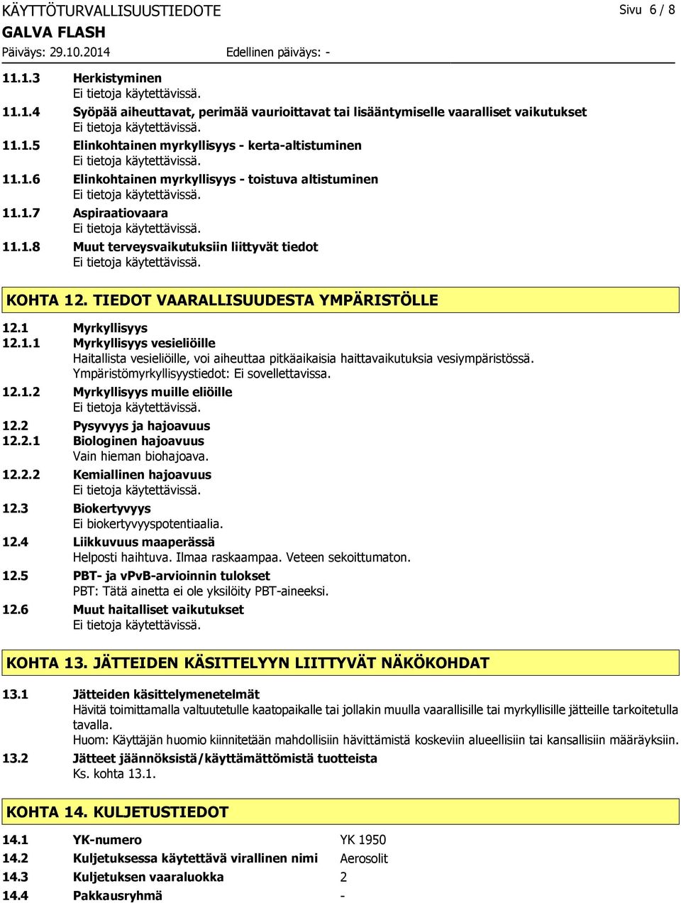 Ympäristömyrkyllisyystiedot: Ei sovellettavissa. 12.1.2 Myrkyllisyys muille eliöille 12.2 Pysyvyys ja hajoavuus 12.2.1 Biologinen hajoavuus Vain hieman biohajoava. 12.2.2 Kemiallinen hajoavuus 12.