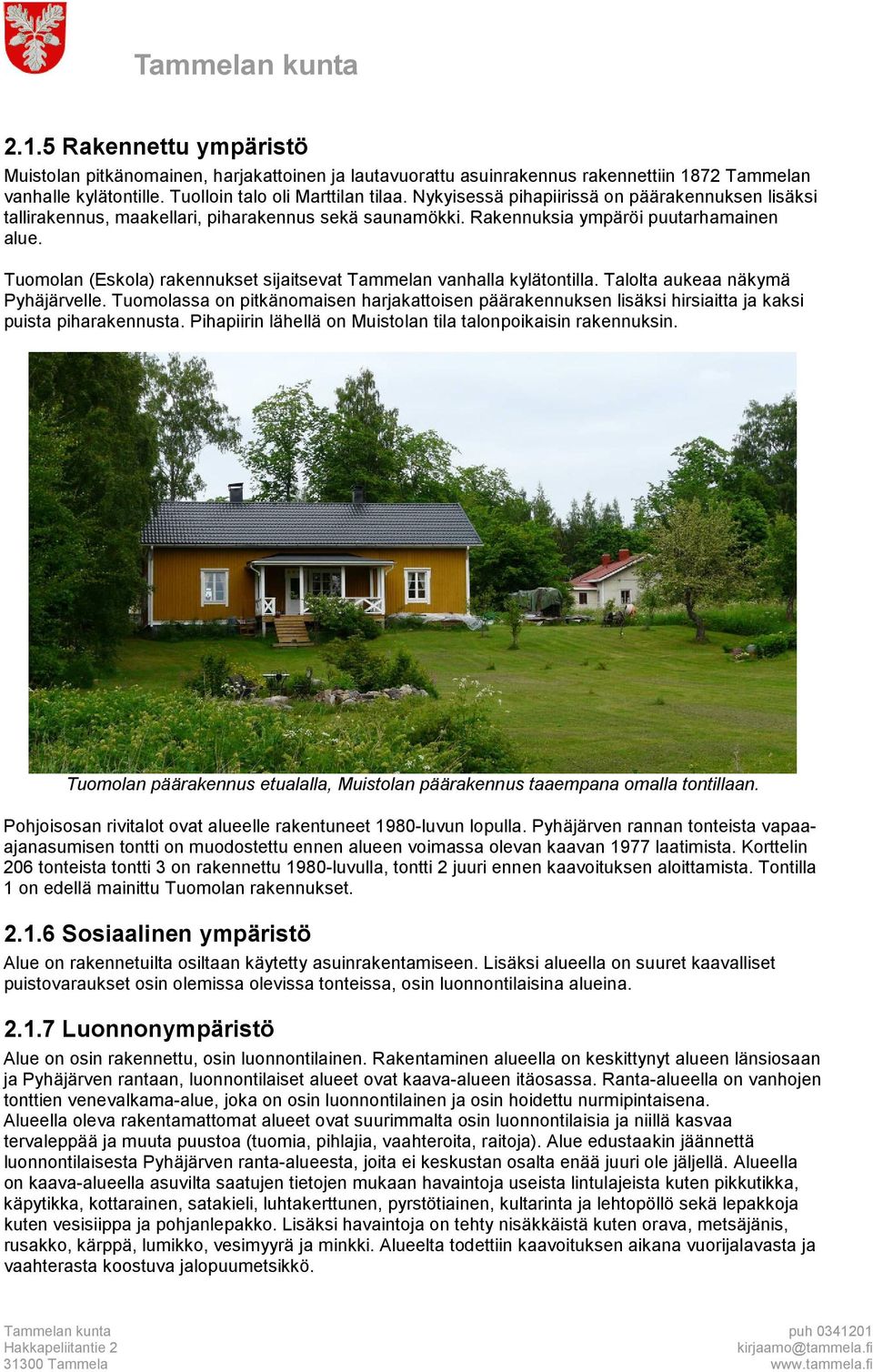 Tuomolan (Eskola) rakennukset sijaitsevat Tammelan vanhalla kylätontilla. Talolta aukeaa näkymä Pyhäjärvelle.
