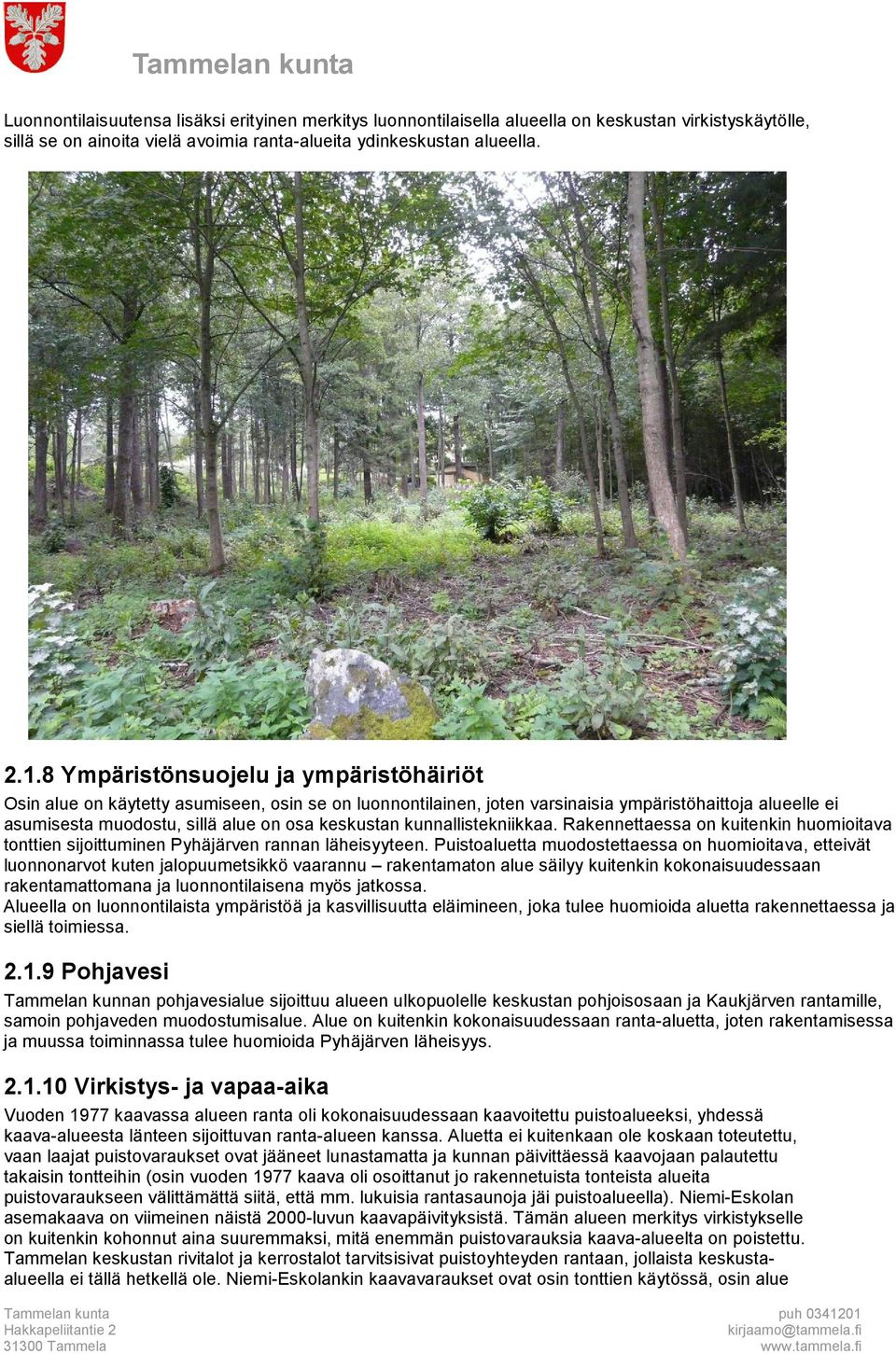 kunnallistekniikkaa. Rakennettaessa on kuitenkin huomioitava tonttien sijoittuminen Pyhäjärven rannan läheisyyteen.