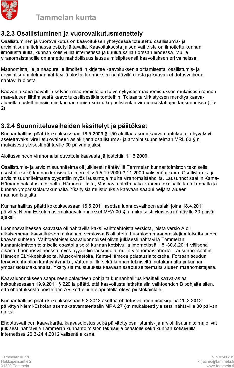 Muille viranomaistahoille on annettu mahdollisuus lausua mielipiteensä kaavoituksen eri vaiheissa.