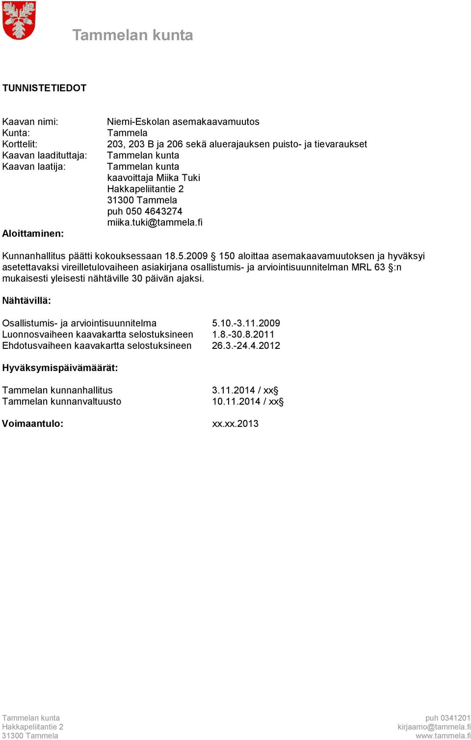 4643274 miika.tuki@tammela.fi Kunnanhallitus päätti kokouksessaan 18.5.