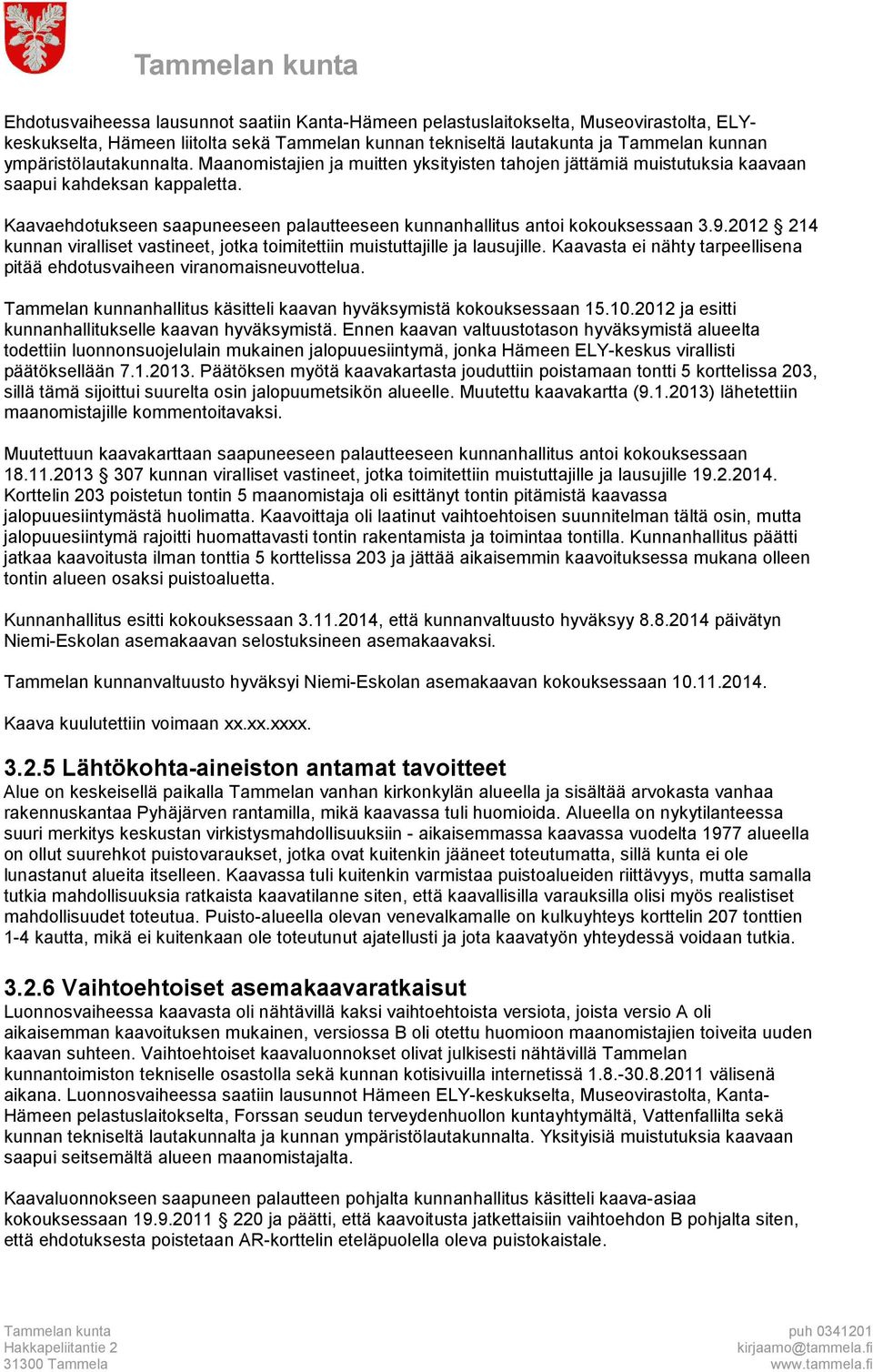 Kaavaehdotukseen saapuneeseen palautteeseen kunnanhallitus antoi kokouksessaan 3.9.2012 214 kunnan viralliset vastineet, jotka toimitettiin muistuttajille ja lausujille.
