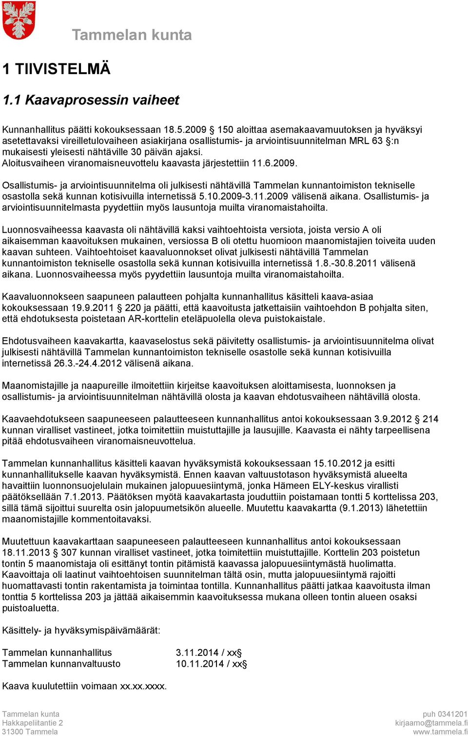 Aloitusvaiheen viranomaisneuvottelu kaavasta järjestettiin 11.6.2009.