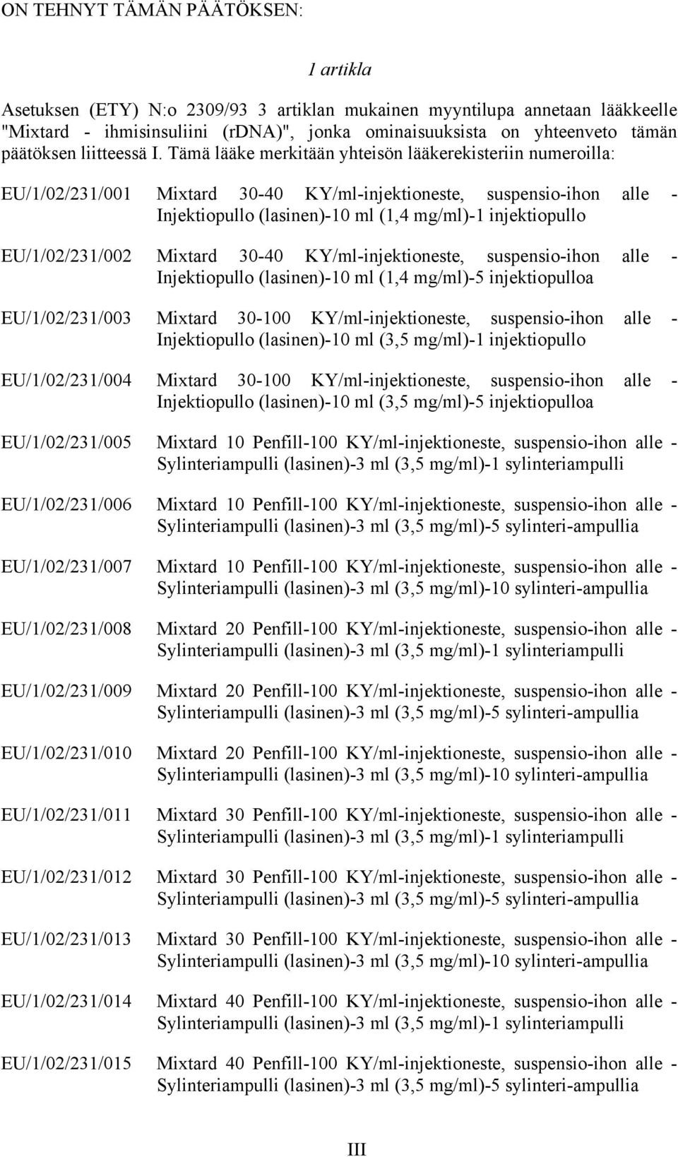 Tämä lääke merkitään yhteisön lääkerekisteriin numeroilla: EU/1/02/231/001 Mixtard 30-40 KY/ml-injektioneste, suspensio-ihon alle - Injektiopullo (lasinen)-10 ml (1,4 mg/ml)-1 injektiopullo