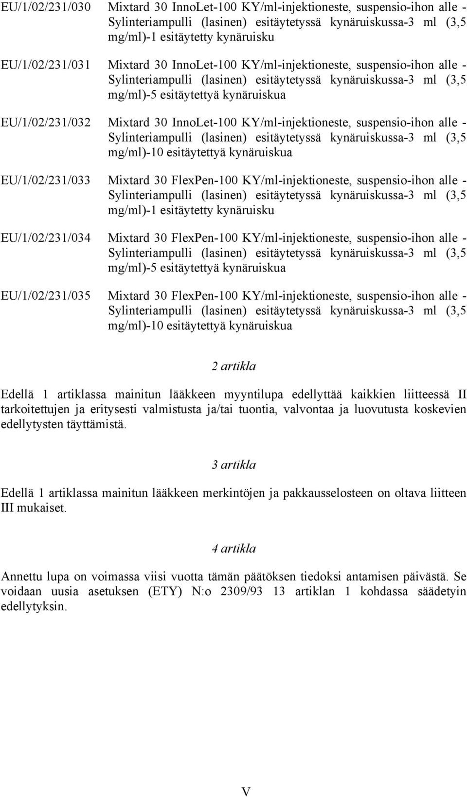 EU/1/02/231/034 Mixtard 30 FlexPen-100 KY/ml-injektioneste, suspensio-ihon alle - EU/1/02/231/035 Mixtard 30 FlexPen-100 KY/ml-injektioneste, suspensio-ihon alle - 2 artikla Edellä 1 artiklassa