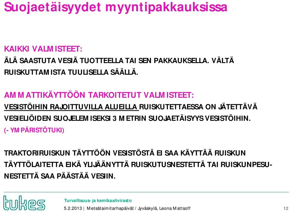 AMMATTIKÄYTTÖÖN TARKOITETUT VALMISTEET: VESISTÖIHIN RAJOITTUVILLA ALUEILLA RUISKUTETTAESSA ON JÄTETTÄVÄ VESIELIÖIDEN SUOJELEMISEKSI 3