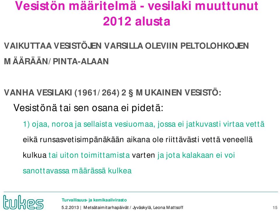 sellaista vesiuomaa, jossa ei jatkuvasti virtaa vettä eikä runsasvetisimpänäkään aikana ole riittävästi vettä veneellä
