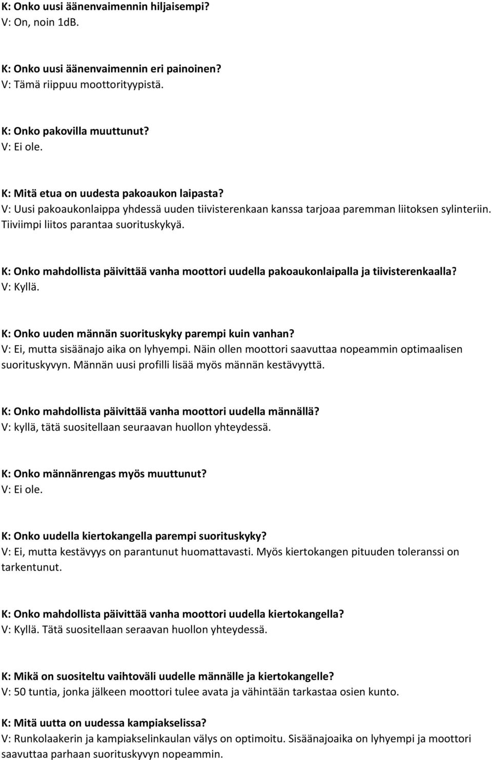 K: Onko mahdollista päivittää vanha moottori uudella pakoaukonlaipalla ja tiivisterenkaalla? V: Kyllä. K: Onko uuden männän suorituskyky parempi kuin vanhan? V: Ei, mutta sisäänajo aika on lyhyempi.