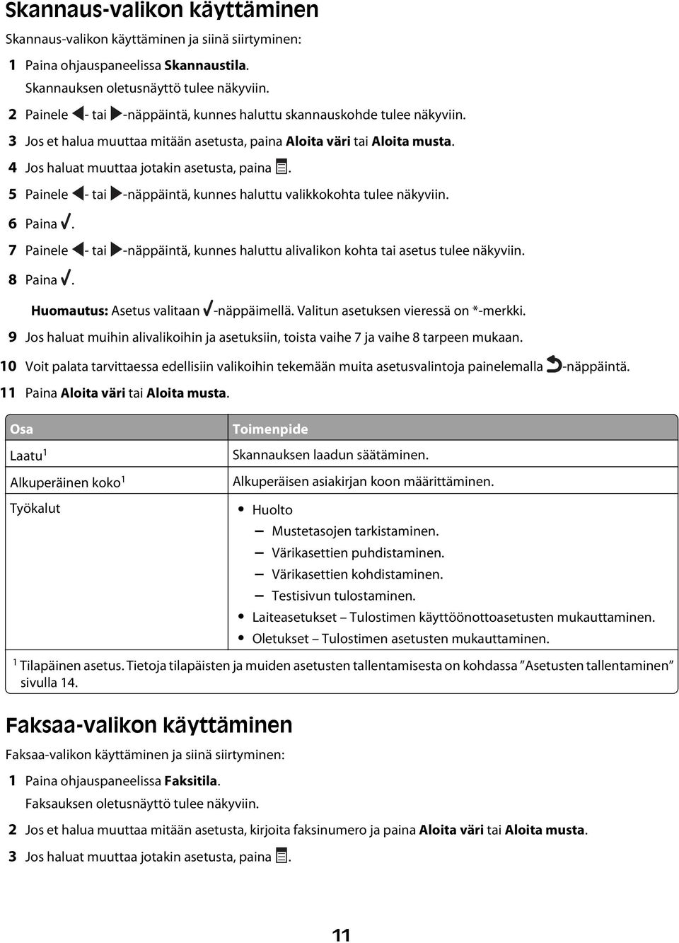 5 Painele - tai -näppäintä, kunnes haluttu valikkokohta tulee näkyviin. 6 Paina. 7 Painele - tai -näppäintä, kunnes haluttu alivalikon kohta tai asetus tulee näkyviin. 8 Paina.