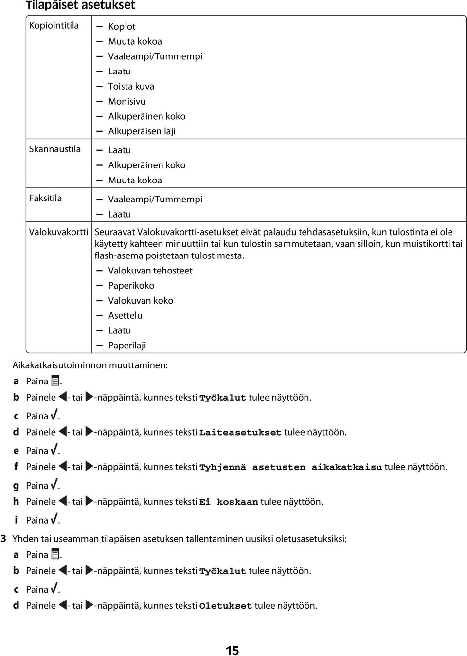 silloin, kun muistikortti tai flash-asema poistetaan tulostimesta. Valokuvan tehosteet Paperikoko Valokuvan koko Asettelu Laatu Paperilaji Aikakatkaisutoiminnon muuttaminen: a Paina.