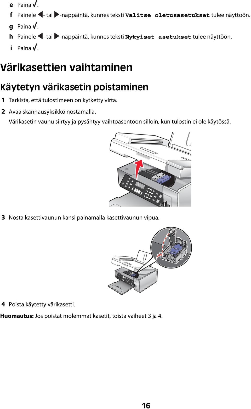 Värikasettien vaihtaminen Käytetyn värikasetin poistaminen 1 Tarkista, että tulostimeen on kytketty virta. 2 Avaa skannausyksikkö nostamalla.