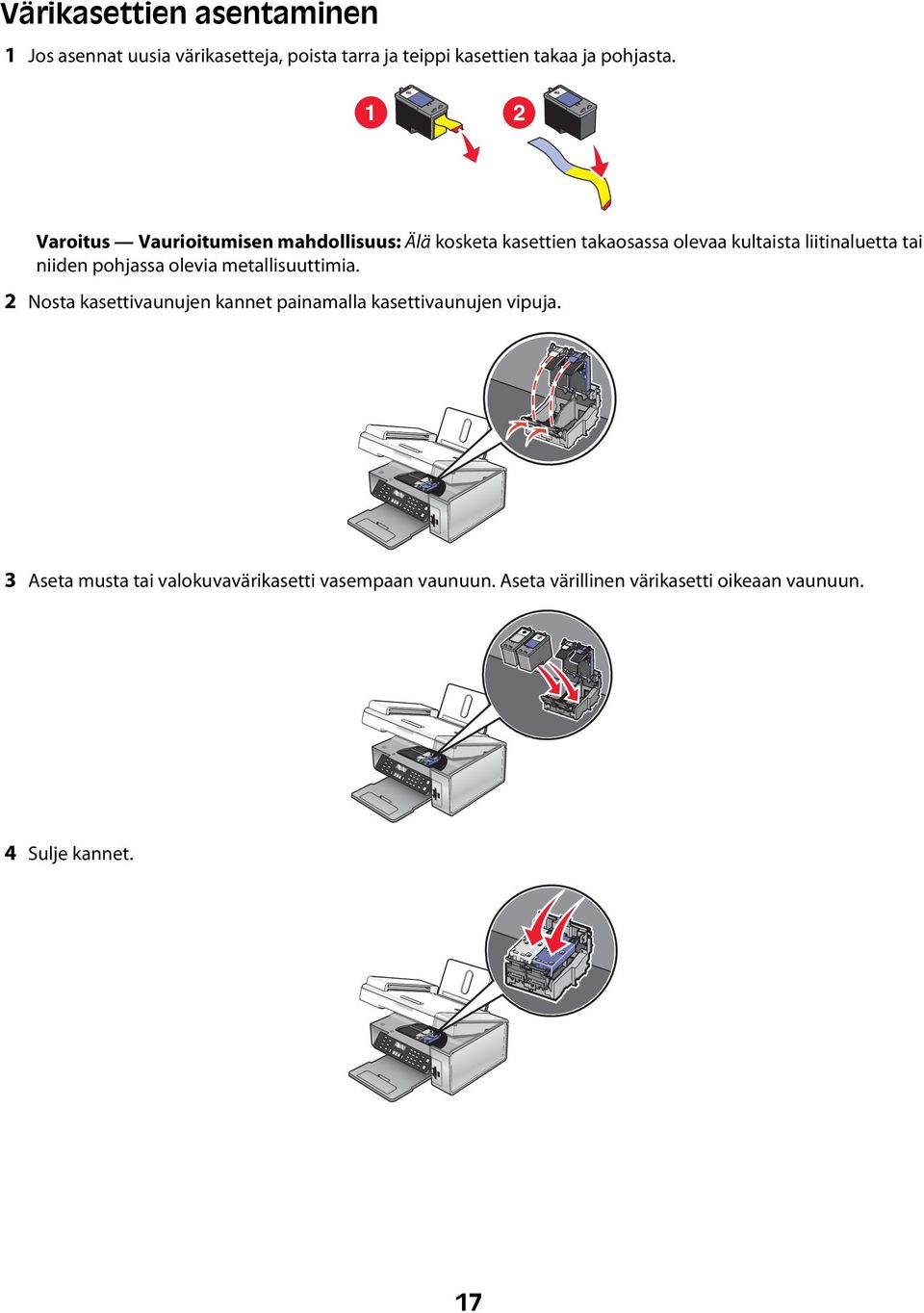 niiden pohjassa olevia metallisuuttimia. 2 Nosta kasettivaunujen kannet painamalla kasettivaunujen vipuja.